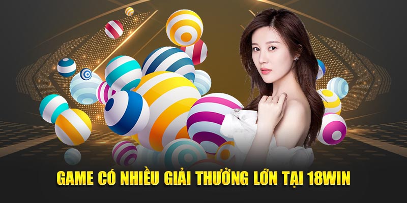 Game có nhiều giải thưởng lớn tại 18WIn Game có nhiều giải thưởng lớn tại 18WIn