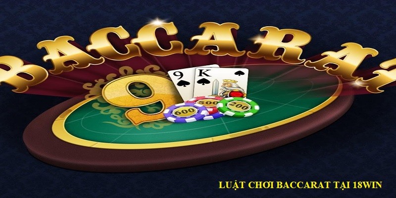 Luật Chơi Baccarat Bản Cập Nhật Mới Năm 2024 Tại 18Win